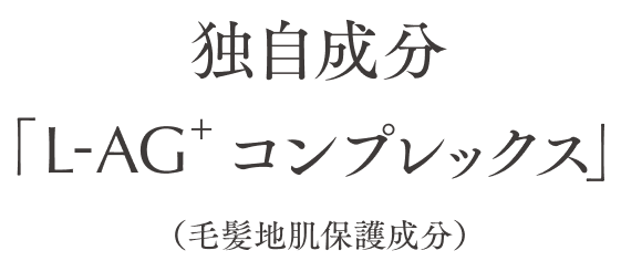 独自成分「L-AG+」コンプレックス」（毛髪地肌保護成分）