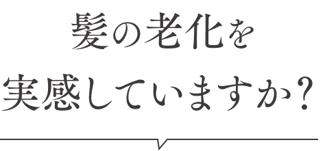 髪の老化を実感していますか？