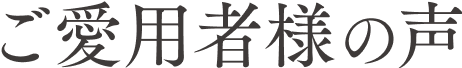 ご愛用者様の声