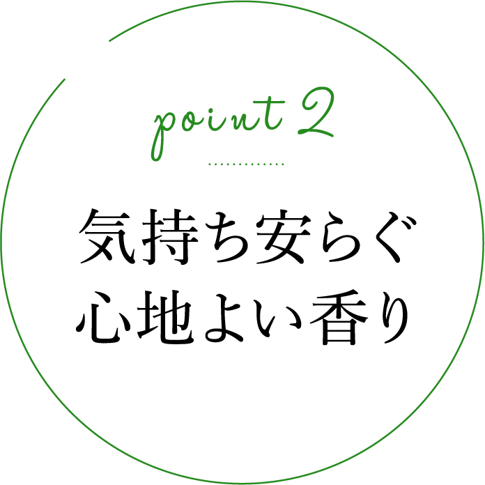 Point 2.気持ち安らぐ心地よい香り