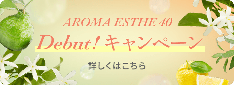 AROMA ESTHE 40 Debut! キャンペーン　詳しくはこちら